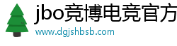jbo競博電競官方網站·(中國)官方網站IOS/安卓通用版/手機APP下載